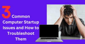 Common Computer Startup Issues and How to Troubleshoot Them