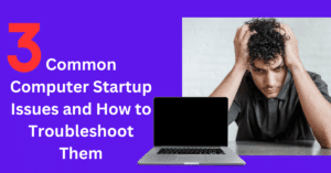 Read more about the article Resolved: 3 Common Computer Startup Issues and How to Troubleshoot Them